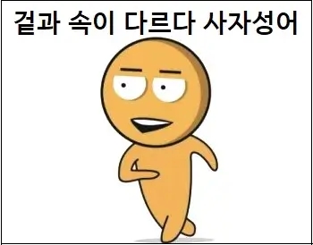  겉과 속이 다르다 사자성어 참고하세요