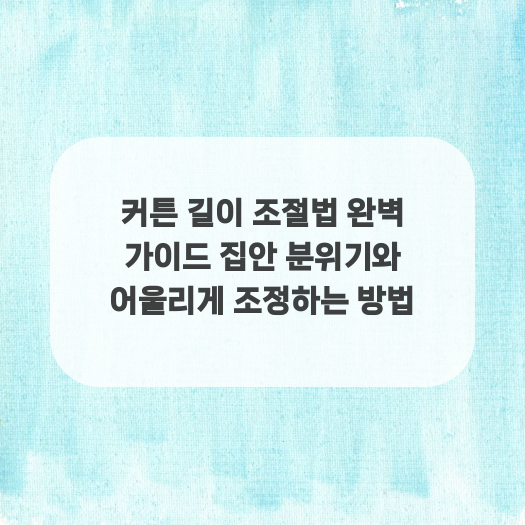  커튼 길이 조절법 완벽 가이드 집안 분위기와 어울리게 조정하는 방법