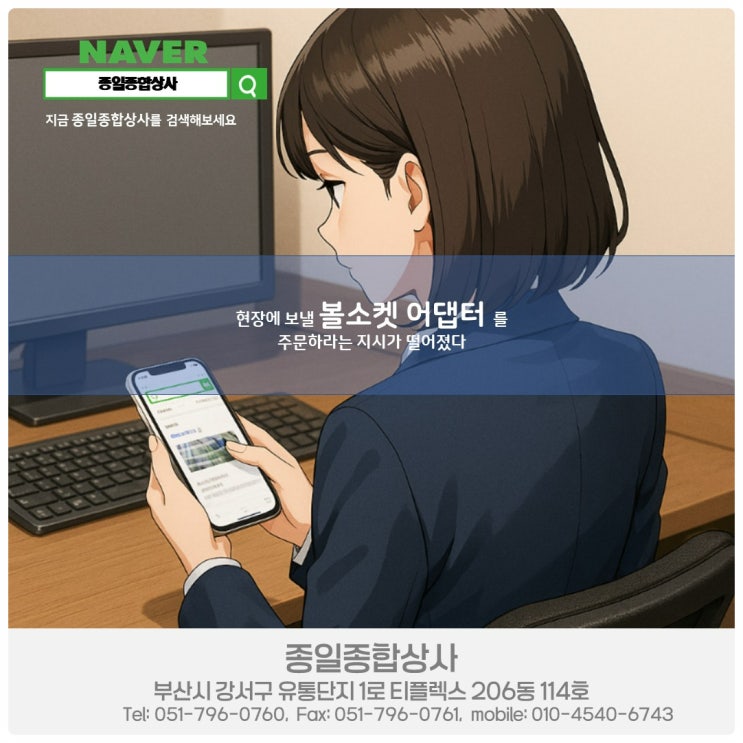  종일종합상사; 볼소켓 어댑터를 현장에 보내라 【 2025년 08월 30일 토요일자 돌다리도 두들겨가며 건너라 】