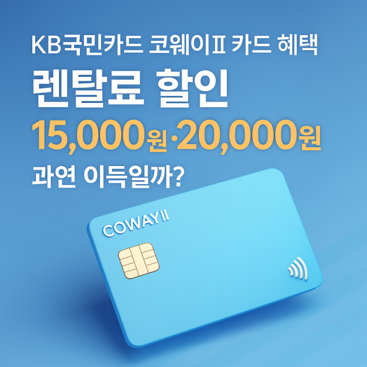  KB국민카드 코웨이Ⅱ 카드 혜택, 렌탈료 할인 15,000원·20,000원 과연 이득일까?
