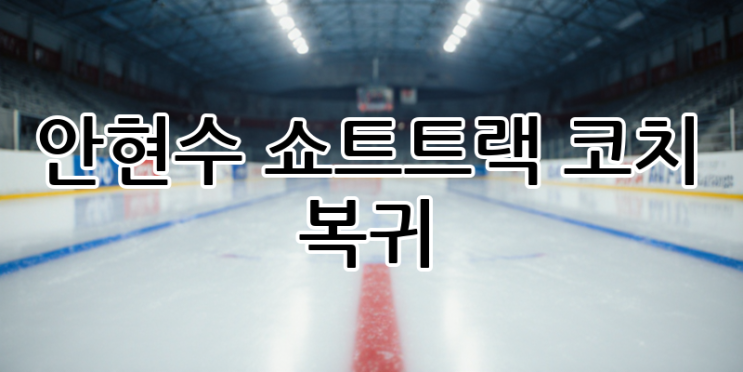 안현수 <b>쇼트트랙</b> <b>코치 복귀</b>: 전설의 귀환, 대한민국 빙상계에... 