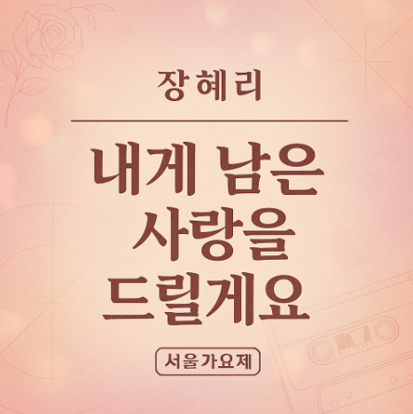  장혜리 히트곡과 근황 '내게 남은 사랑을 드릴게요' 곡정보