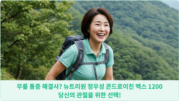 무릎 통증 해결사? 뉴트리원 정우성 콘드로이친 맥스 1200, 당신의 관절을 위한 선택!