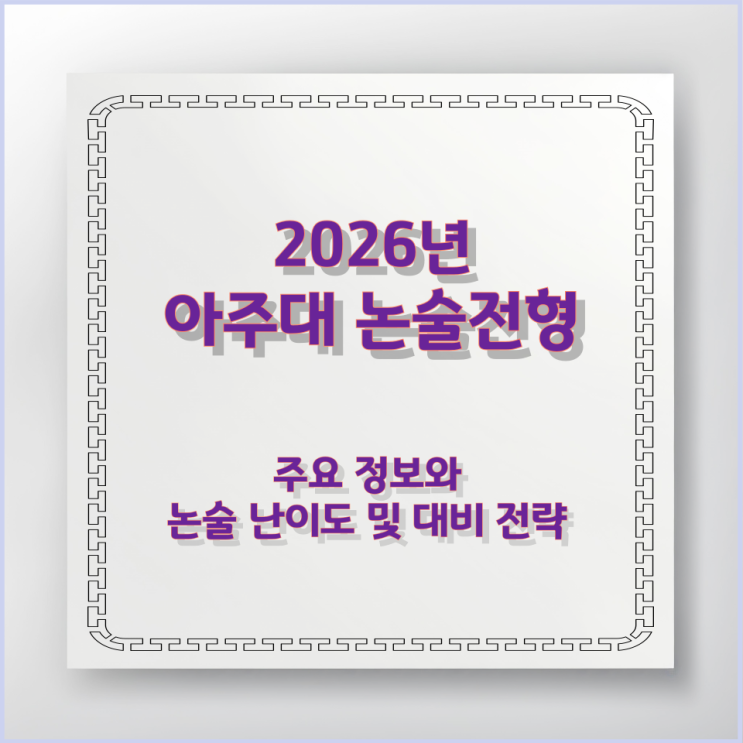 아주대 논술전형 주요 정보와 논술 난이도 및 대비 전략