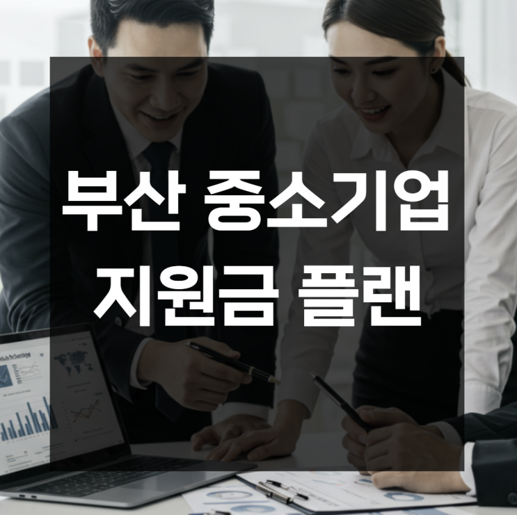  부산 중소기업지원금 빠른 집행을 위한 사전 진단과 필수 조건