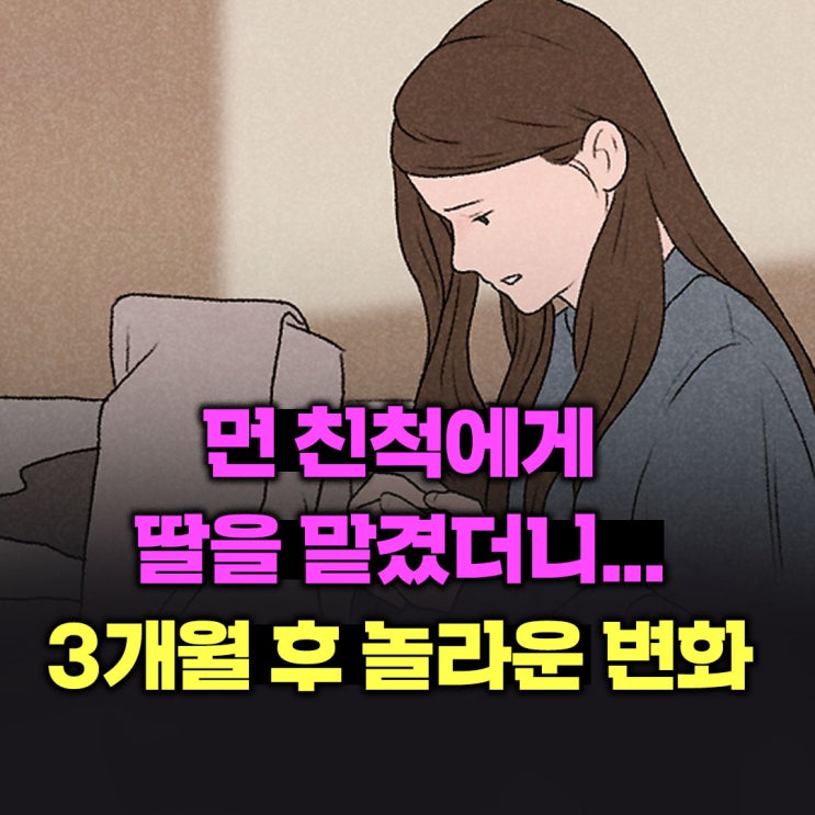  먼 친척에게 딸을 맡겼더니... 3개월 후 놀라운 변화