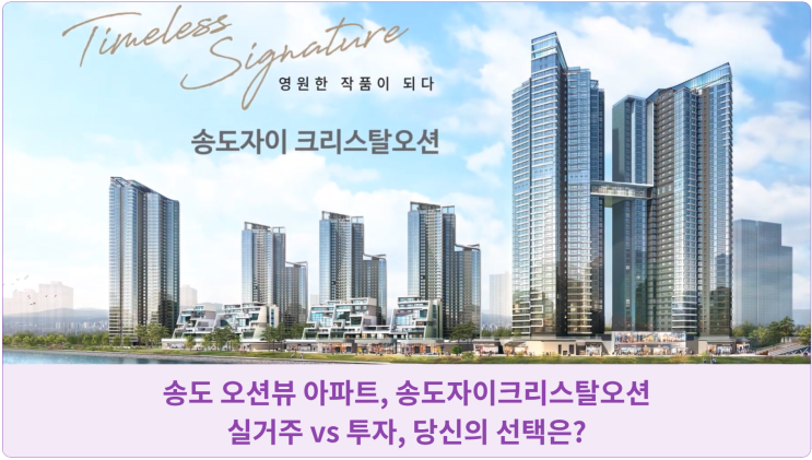  송도 오션뷰 아파트, 송도자이크리스탈오션: 실거주 vs 투자, 당신의 선택은?