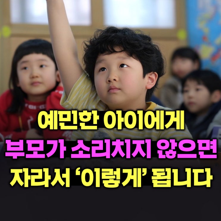  예민한 아이에게 부모가 소리치지 않으면 자라서 '이렇게' 됩니다