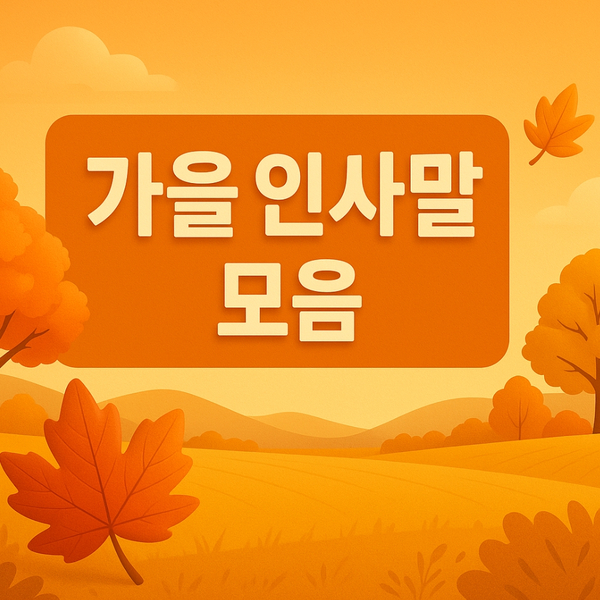  가을 인사말 ｜따뜻한 가을 시작을 전하는 메시지 문구 모음