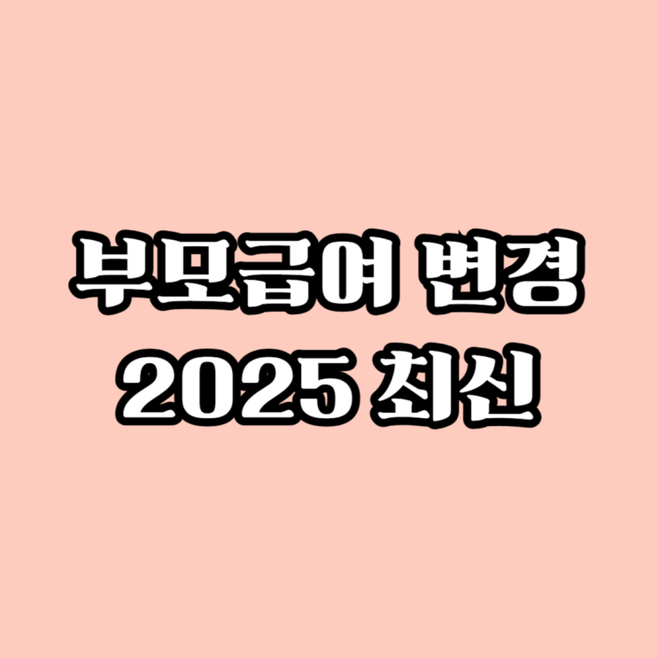  부모급여 변경 2025 최신