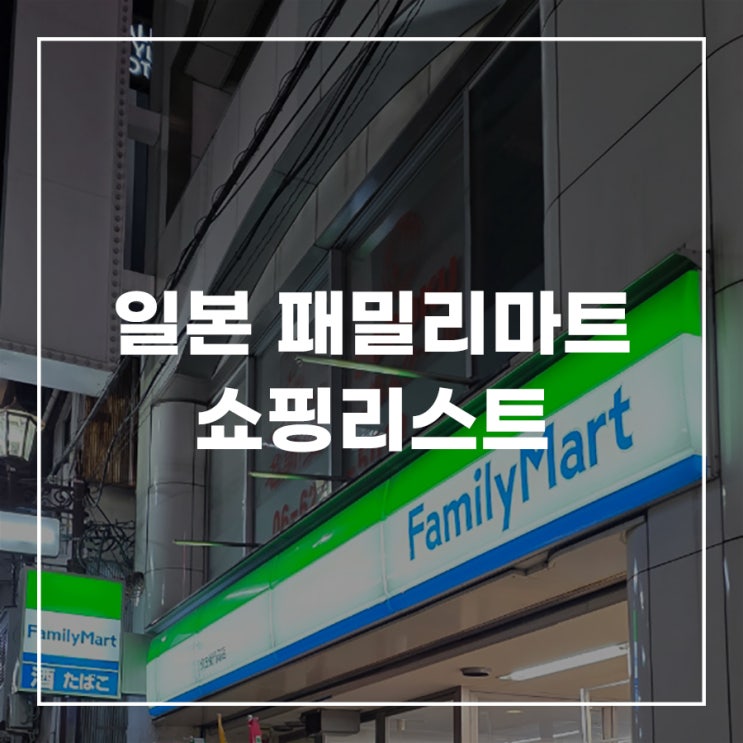  일본 편의점 추천 패밀리마트 맥주 과자 라면 아이스크림