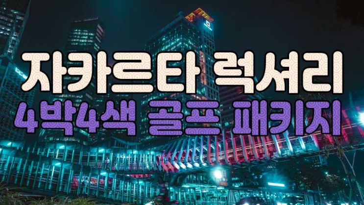  자카르타 럭셔리 골프 4박 4색 패키지