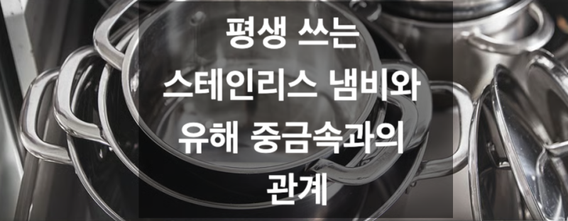 스테인리스 냄비 (sts, sus) 304, 316 종류 및 비교와 중금속 크롬6가, 니켈 우리 몸에 미치는 영향