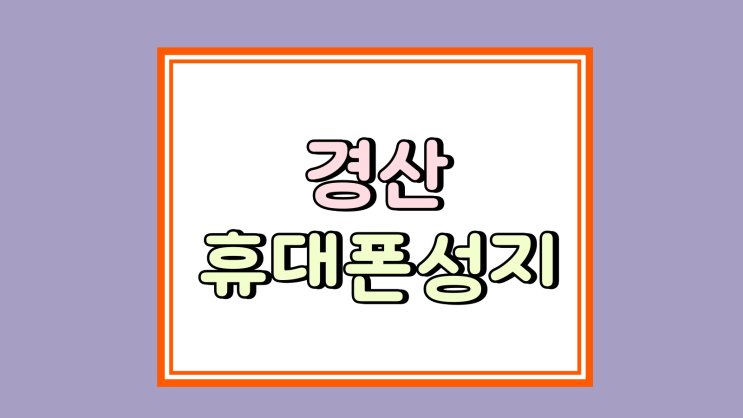  경산 휴대폰 성지 핸드폰 싸게 판매하는 곳 찾기