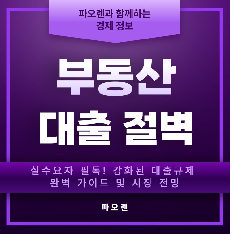  2025 부동산 대출 절벽: '6억 대출 상한제'가 불러온 시장 리셋, 내 집 마련 전략은?
