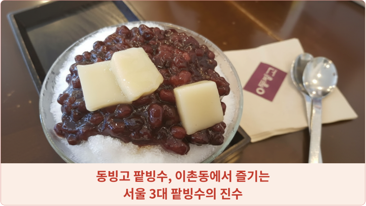  동빙고 팥빙수, 이촌동에서 즐기는 서울 3대 팥빙수의 진수