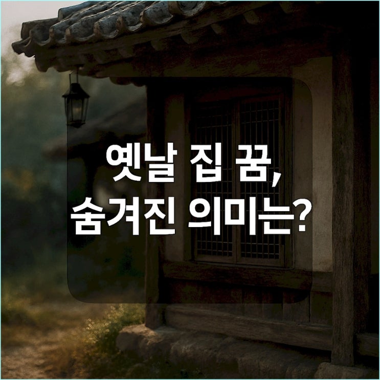  옛날 집 꿈, 시골집 꿈 해몽: 단순히 그립다는 뜻이 아닙니다