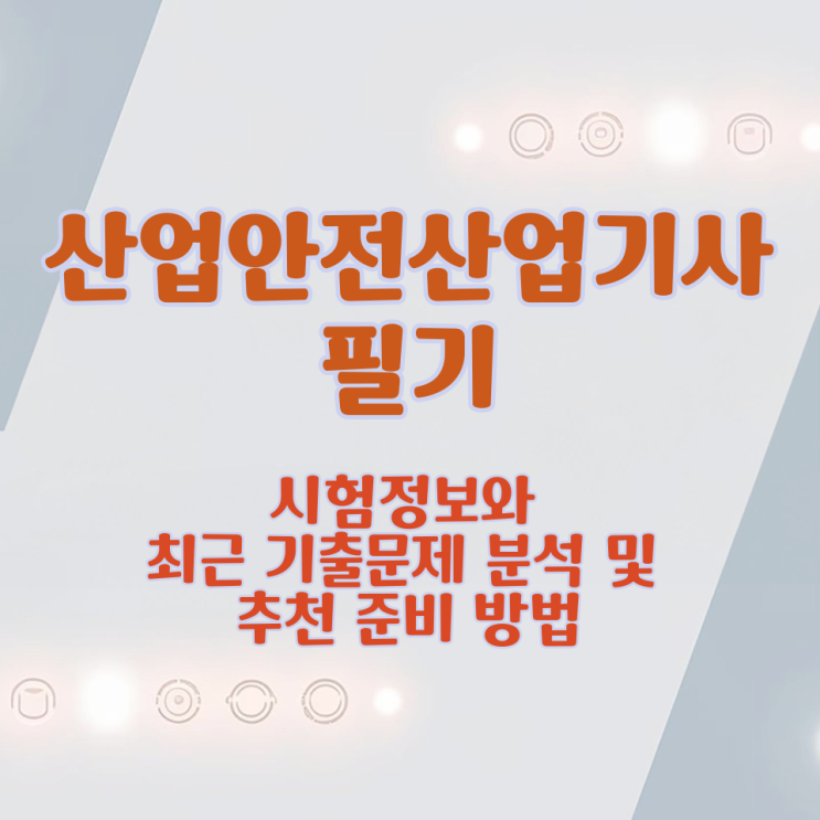  산업안전산업기사 필기 시험정보와 최근 기출문제 분석 및 추천 준비 방법