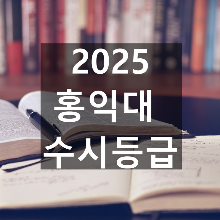  홍익대 수시등급 [2025 홍익대학교 수시/교과,학종/추합 예비 입결]