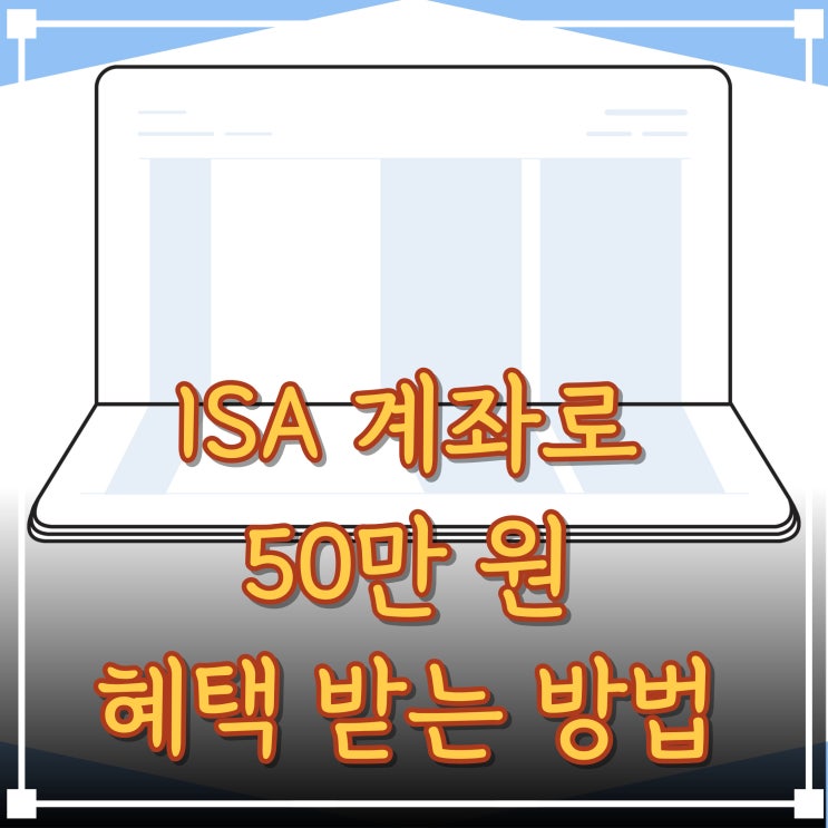  ISA 계좌 가입만 해도 50만 원 혜택 가능하다고?