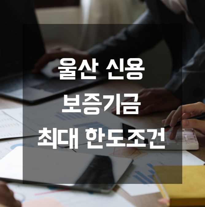 울산 신용보증기금, 최대 한도와 금리 조건 총정리 핵심 체크리스트
