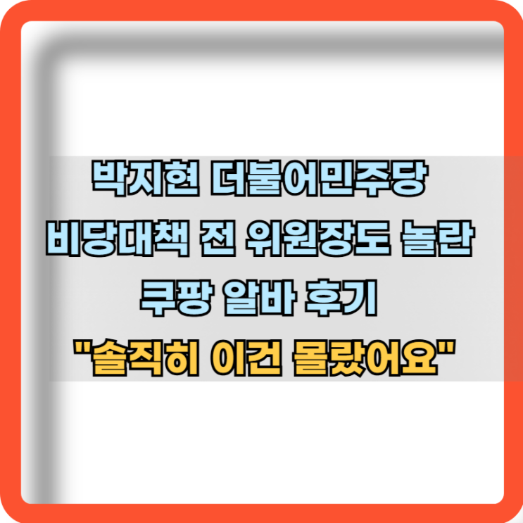 <b>박지현</b> 더불어민주당 비당대책 전 위원장도 놀란 <b>쿠팡 알바</b>... 