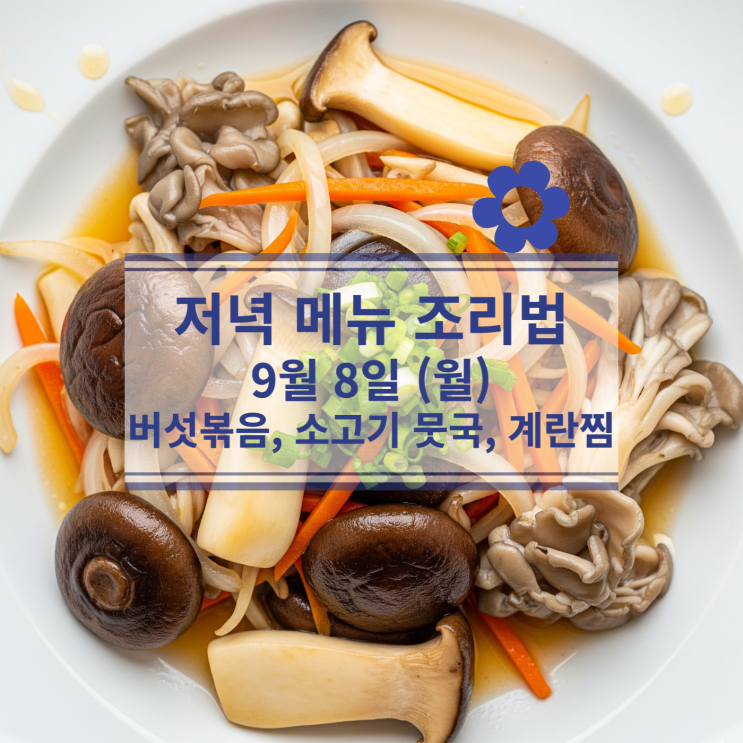  [9월 식단] 9월 8일 (월) 저녁메뉴 : 버섯볶음, 소고기 뭇국, 계란찜