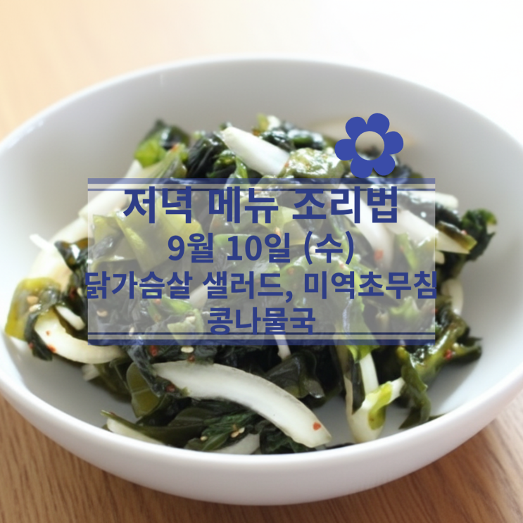  [9월 식단] 9월 10일 (수) 저녁메뉴 : 닭가슴살 샐러드, 미역초무침, 콩나물국