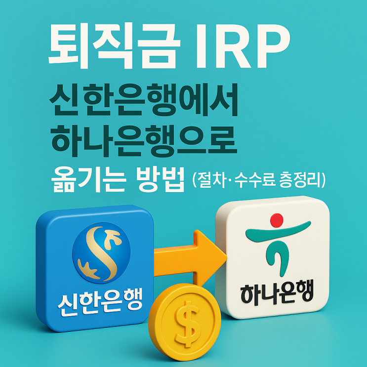  퇴직금 IRP 이전, 신한은행, 하나은행 실제 절차, 방법과 수수료 정리