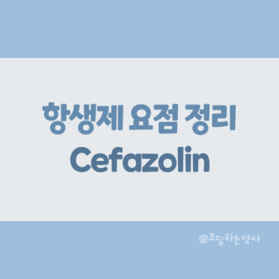  [항생제 요점 정리] Cefazolin (세파졸린)