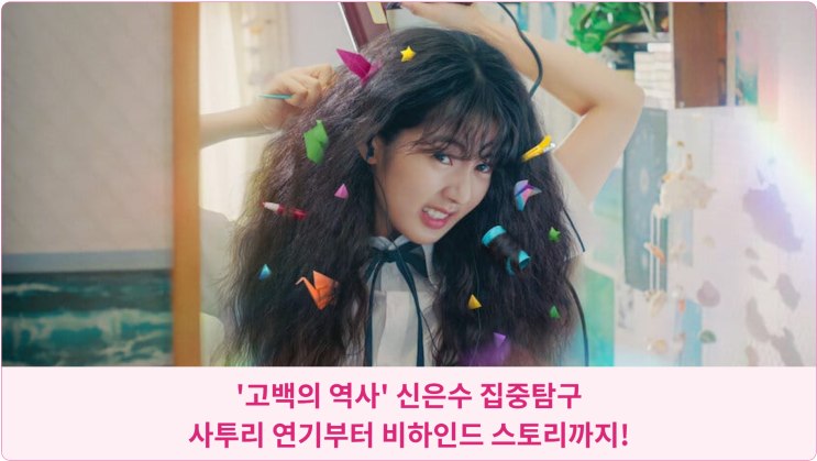  '고백의 역사' 신은수 집중탐구: 사투리 연기부터 비하인드 스토리까지!