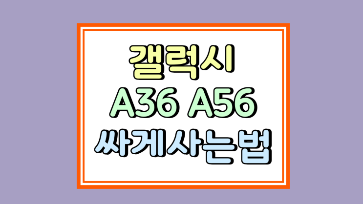  갤럭시 A36 A56 추천 인기요인 싸게사는 법