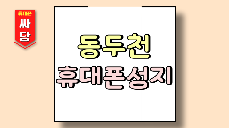  동두천 휴대폰 성지 핸드폰 비용 시간 절약 방법