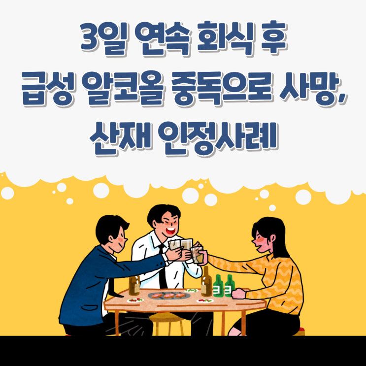  3일 연속 회식 후 급성 알코올 중독으로 사망, 산재 인정사례