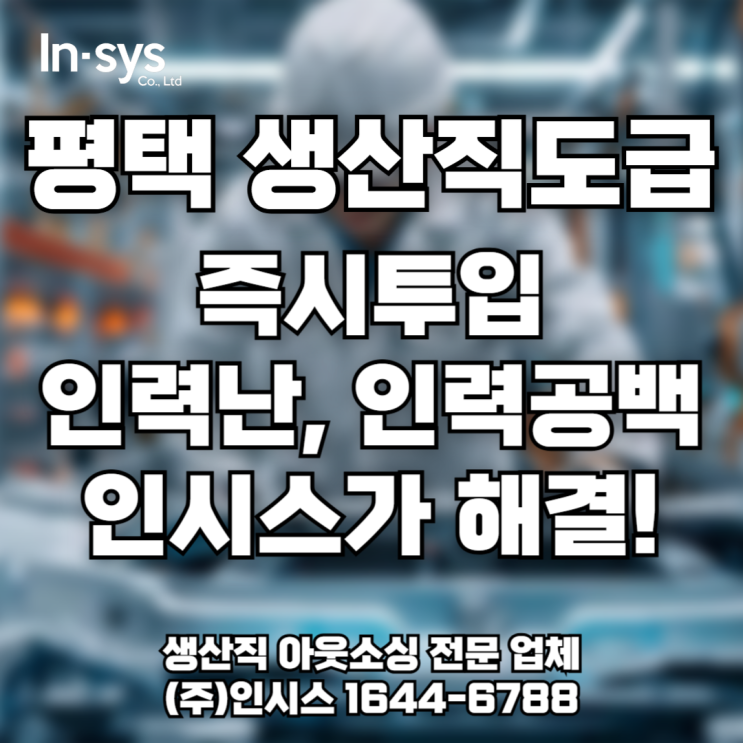  [평택 생산직 도급] 삼성·자동차·물류, 인력 공백? 인시스가 채웁니다!