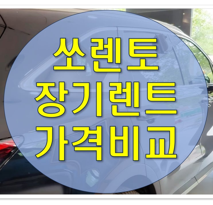  쏘렌토 장기렌트 가격비교 견적이 싸지는 이유 3가지