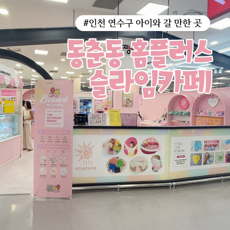 인천 연수구 아이와 함께 갈만한 곳으로 동춘동 홈플러스 테츠 슬라임카페 추천~!