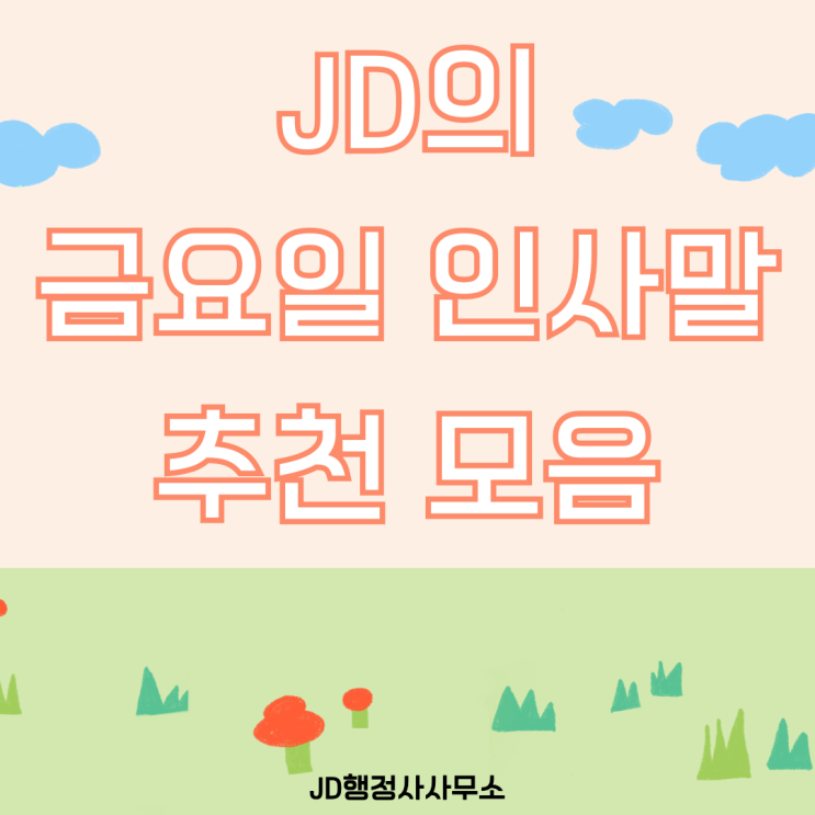  금요일 인사말 추천 모음, 금요일에 하기 좋은 인사말이미지, 주말에 출근하는 사람 응원 카톡 문자 편지 응원 문구  대구행정사 김천 구미 영천 경산