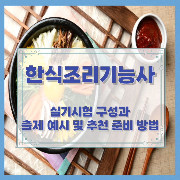  한식조리기능사 실기시험 구성과 출제 예시 및 추천 준비 방법