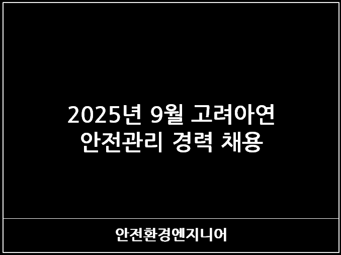  2025년 9월 고려아연 안전관리 경력 채용