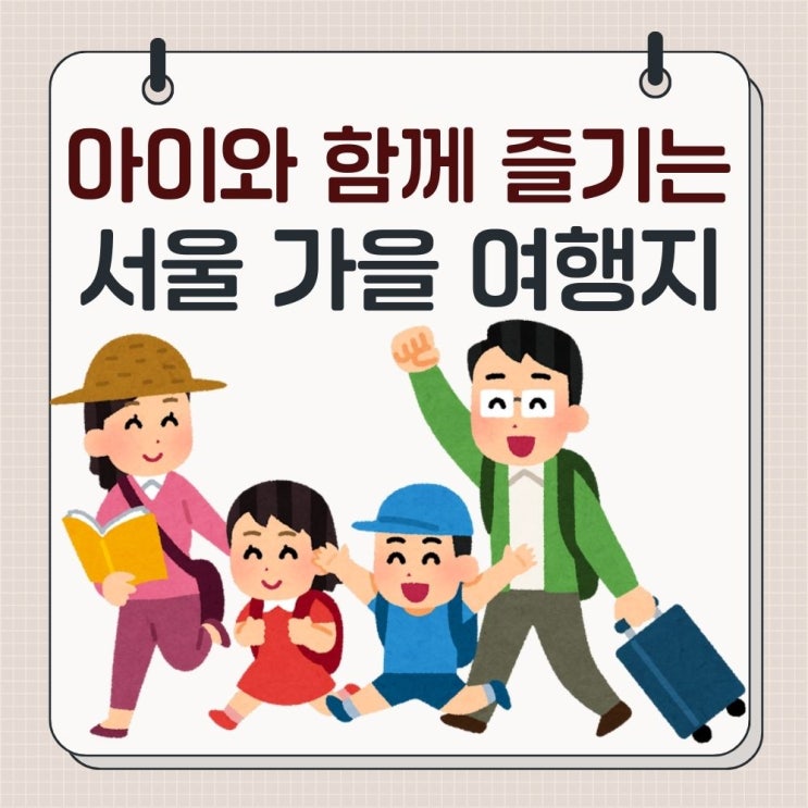  아이와 함께 즐기는 서울 가을 여행지: 당일치기 나들이 추천 코스