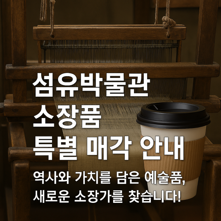  섬유박물관 소장품 특별 매각 안내: 역사와 가치를 담은 예술품, 새로운 소장가를 찾습니다!