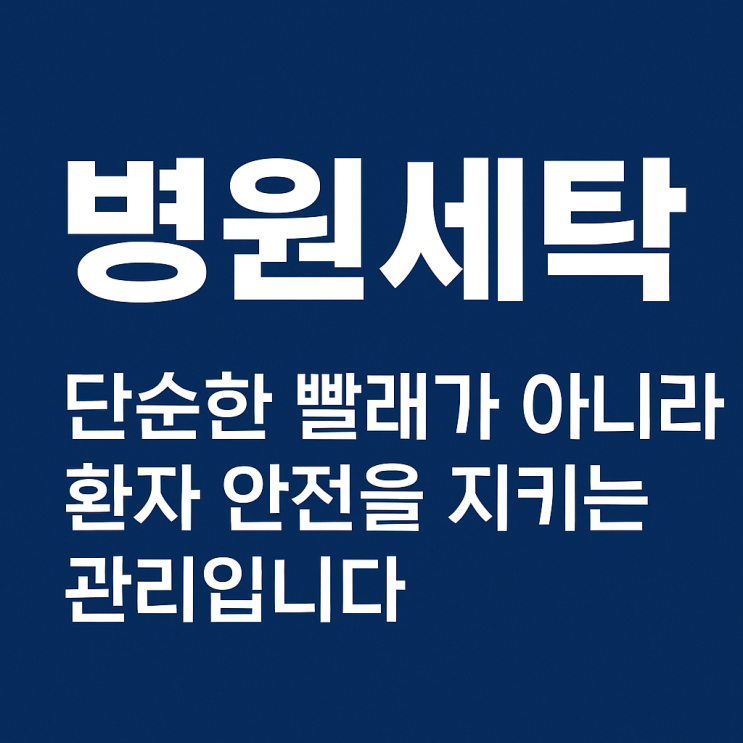  병원세탁, 단순한 빨래가 아니라 환자 안전을 지키는 관리입니다