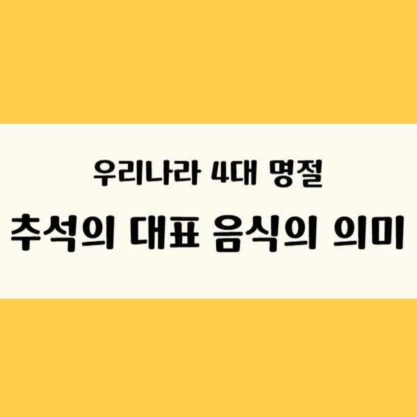  추석 대표 음식의 종류와 그 의미 알아보기