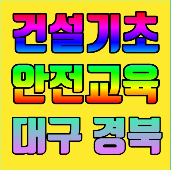 건설업기초안전교육 받는곳 대구,경북,중구,남구,동구,수성구,시지