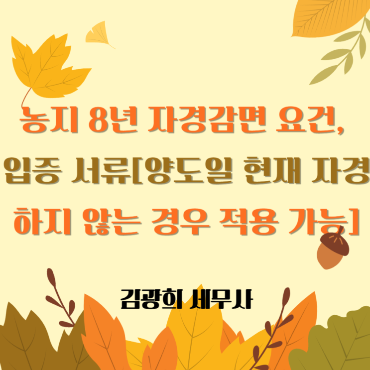 농지 양도세 8년 자경감면 요건, 입증 서류[양도일 현재 자경하지 않는 경우 적용]