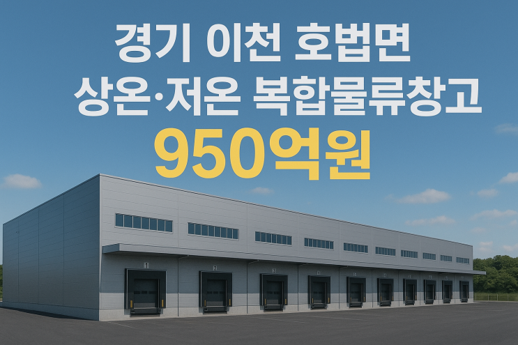 경기 이천 호법면 상온·저온 복합물류창고 (950억 원) 매매: 미래를 위한 전략적 투자![이천물류창고]