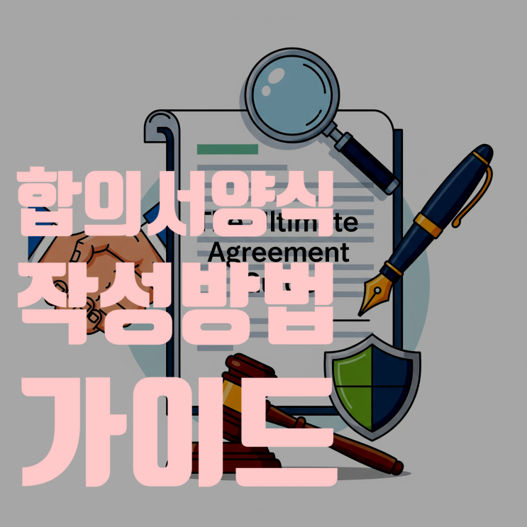  합의서 양식, 쓰는 방법 총정리 (교통사고, 금전거래, 폭행,상해, 명예훼손, 모욕, 임대차 분쟁, 지식재산권, 저작권, 이혼 합의서)