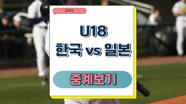 U18 <b>야구</b> 한국 <b>한일전</b> 대한민국 월드컵 경기 중계 일정 프리뷰