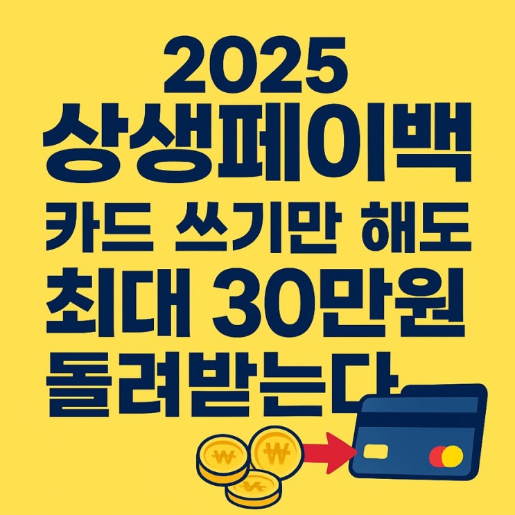  상생페이백 “카드 쓰기만 해도 최대 30만 원 돌려받는다? 2025 상생페이백 완전 가이드”